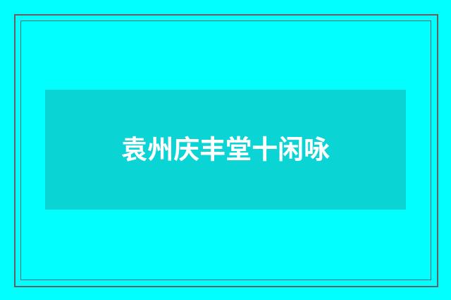 袁州庆丰堂十闲咏