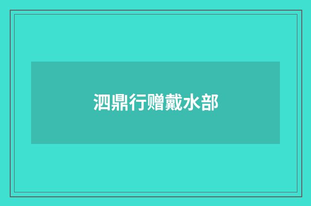 泗鼎行赠戴水部