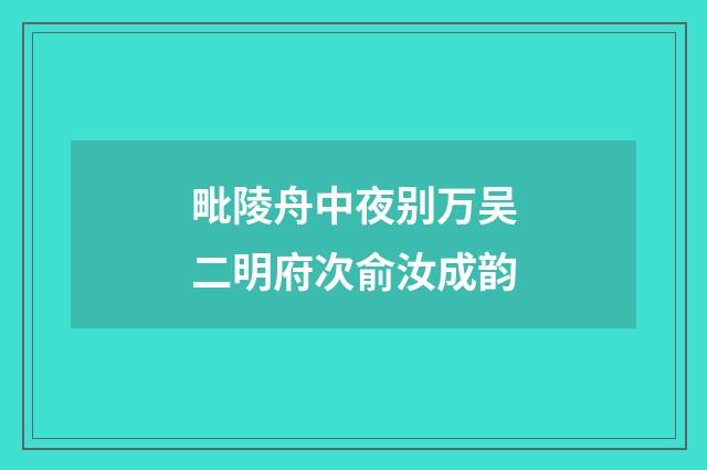 毗陵舟中夜别万吴二明府次俞汝成韵
