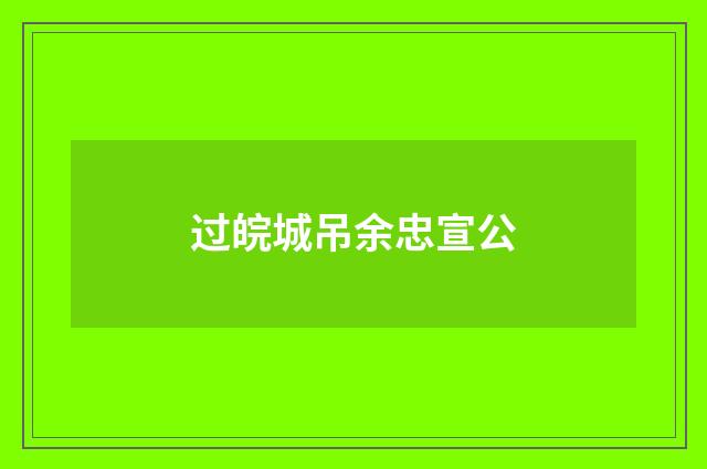 过皖城吊余忠宣公