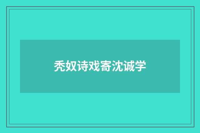 秃奴诗戏寄沈诚学