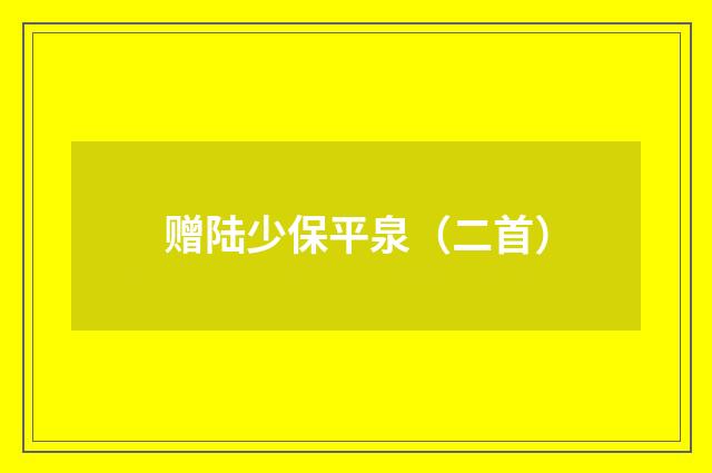 赠陆少保平泉（二首）