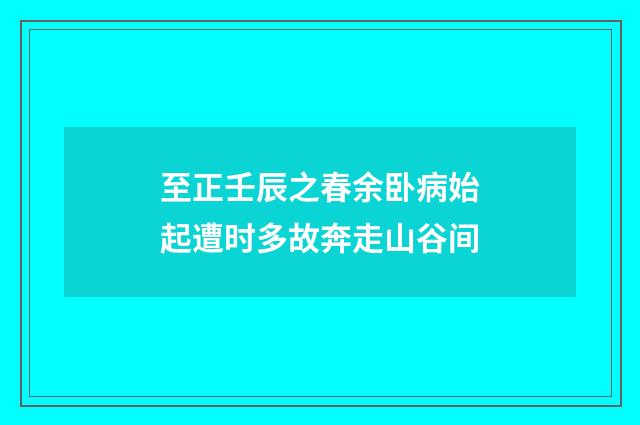 至正壬辰之春余卧病始起遭时多故奔走山谷间