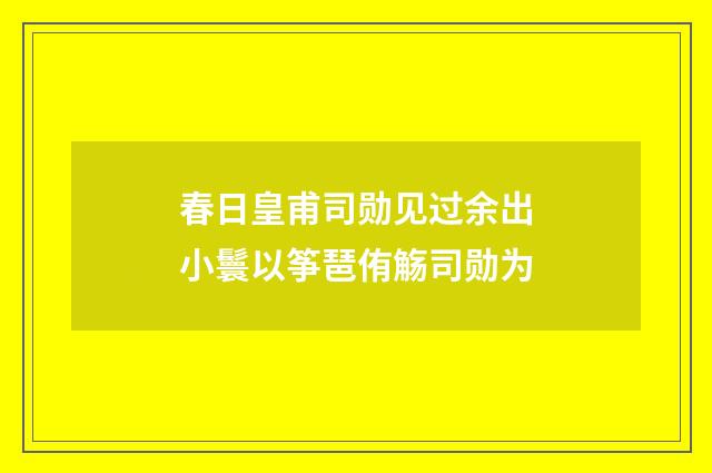 春日皇甫司勋见过余出小鬟以筝琶侑觞司勋为
