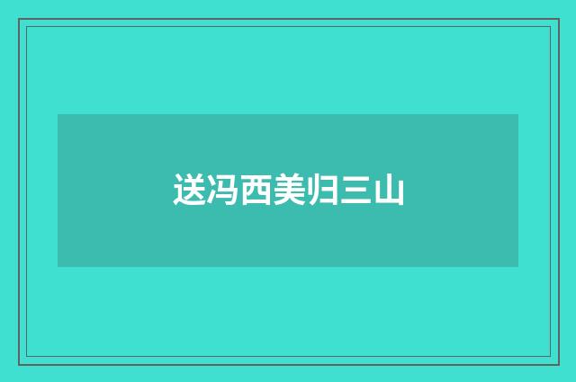 送冯西美归三山