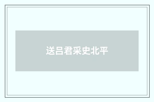 送吕君采史北平