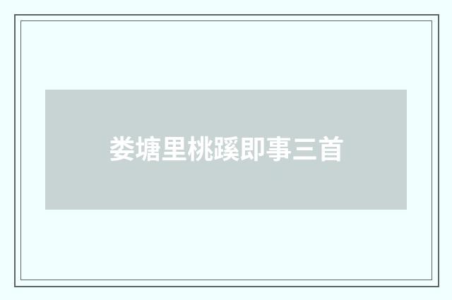 娄塘里桃蹊即事三首