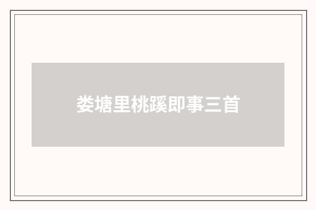 娄塘里桃蹊即事三首