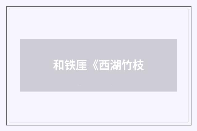 和铁厓《西湖竹枝