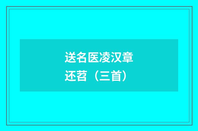 送名医凌汉章还苕（三首）