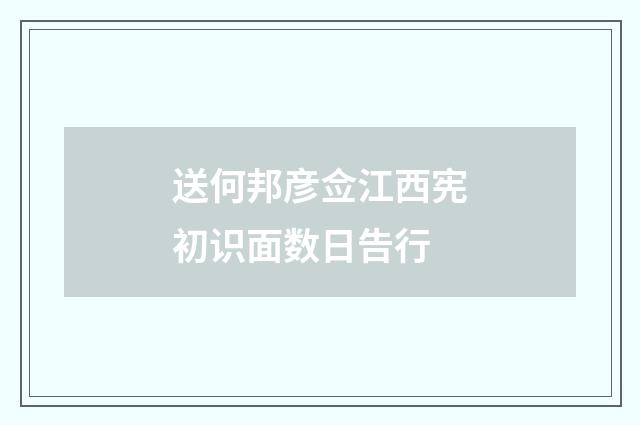 送何邦彦佥江西宪初识面数日告行