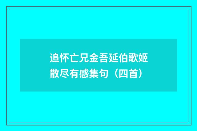 追怀亡兄金吾延伯歌姬散尽有感集句(四首)