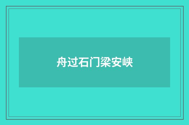 舟过石门梁安峡