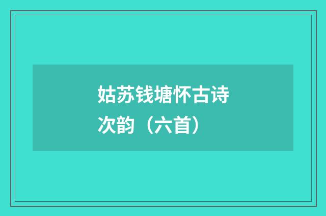 姑苏钱塘怀古诗次韵（六首）