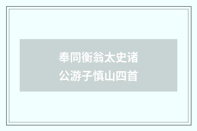 奉同衡翁太史诸公游子慎山四首
