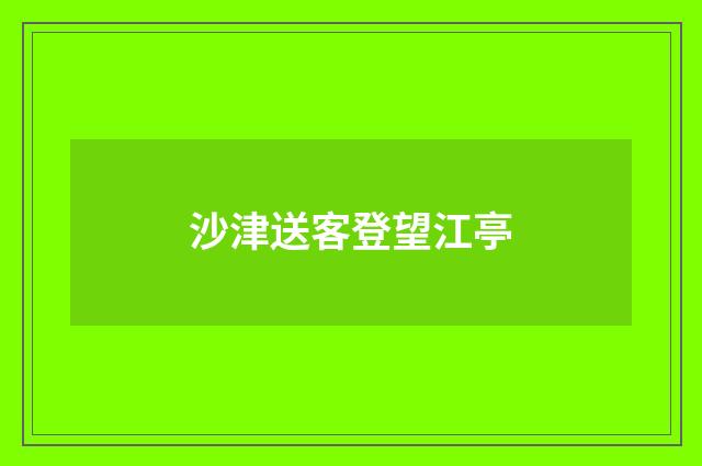 沙津送客登望江亭