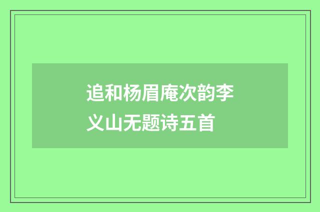 追和杨眉庵次韵李义山无题诗五首