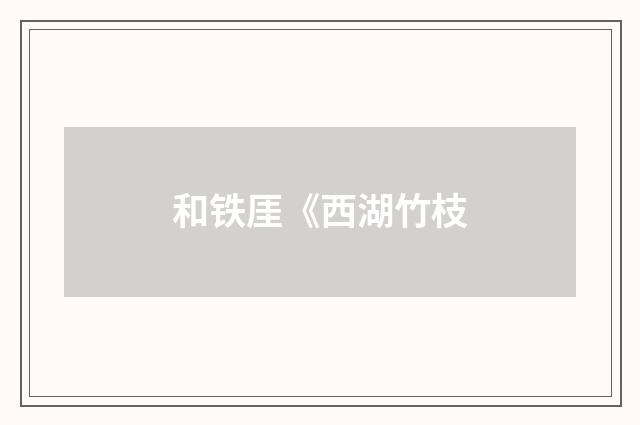 和铁厓《西湖竹枝