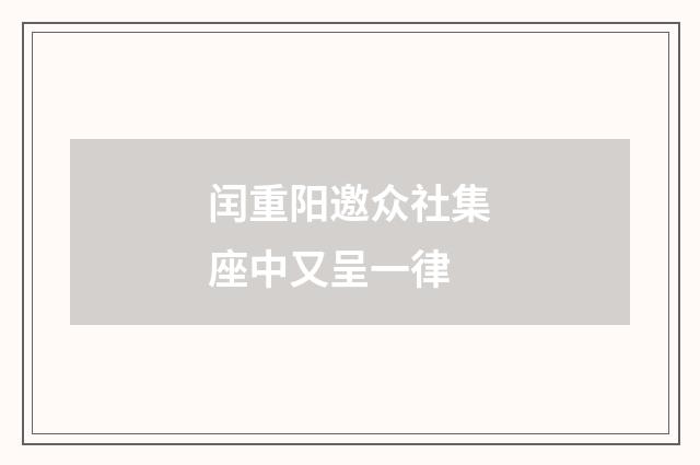 闰重阳邀众社集座中又呈一律