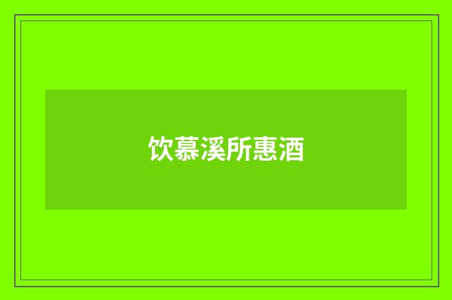 饮慕溪所惠酒