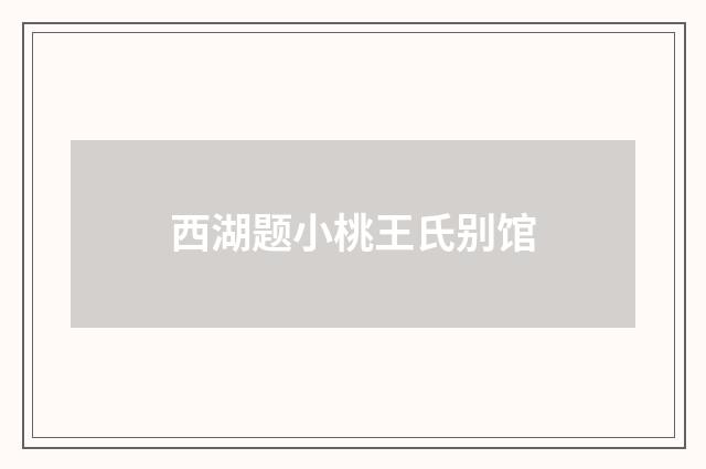 西湖题小桃王氏别馆