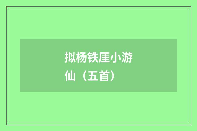 拟杨铁厓小游仙（五首）