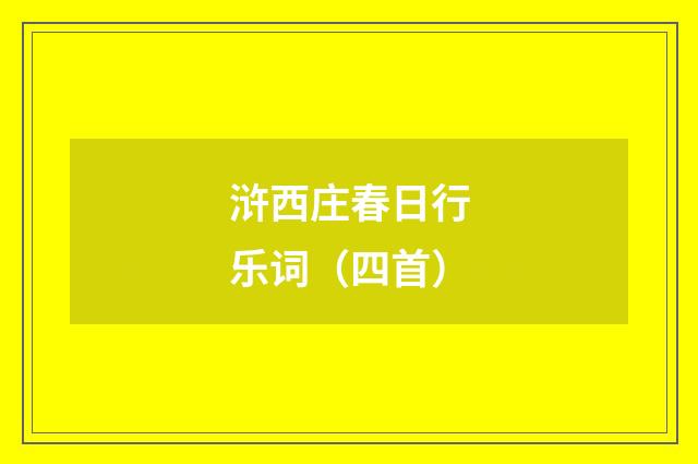 浒西庄春日行乐词（四首）