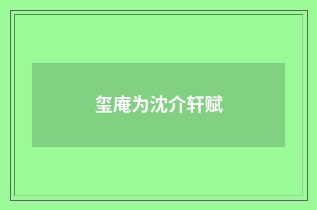 玺庵为沈介轩赋