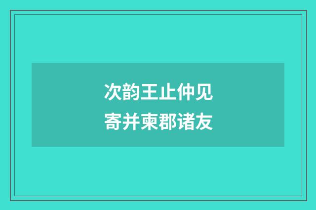 次韵王止仲见寄并柬郡诸友