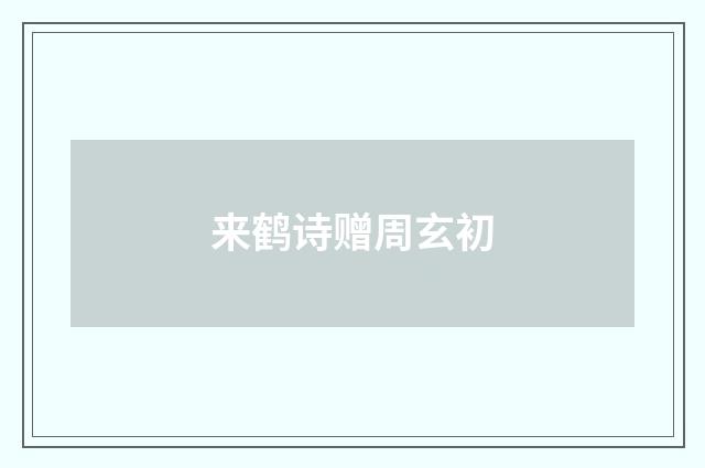 来鹤诗赠周玄初