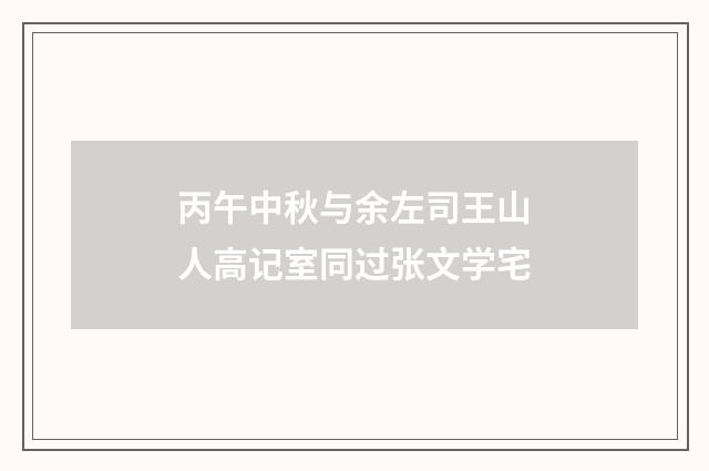 丙午中秋与余左司王山人高记室同过张文学宅