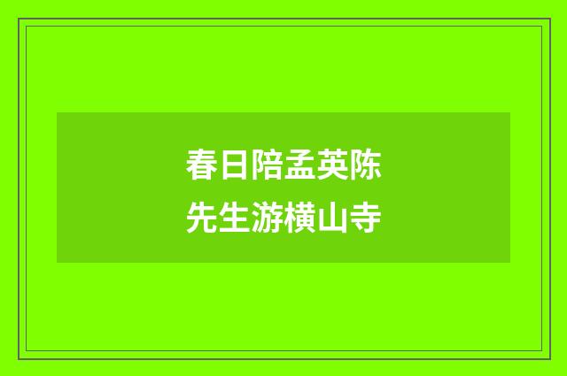 春日陪孟英陈先生游横山寺