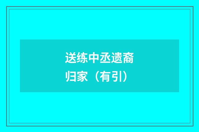 送练中丞遗裔归家（有引）