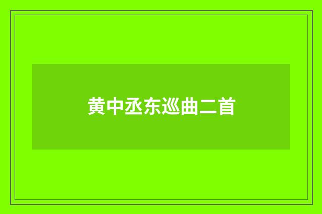 黄中丞东巡曲二首