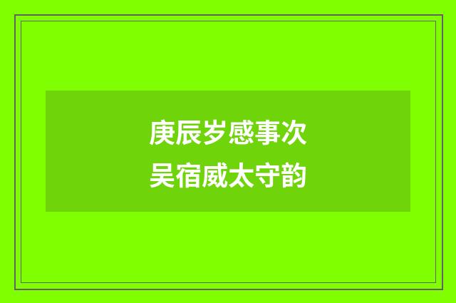 庚辰岁感事次吴宿威太守韵