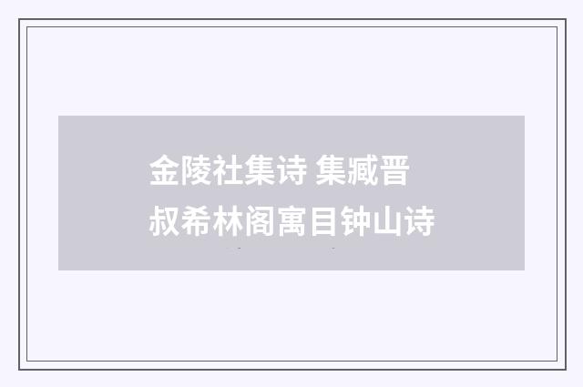 金陵社集诗 集臧晋叔希林阁寓目钟山诗