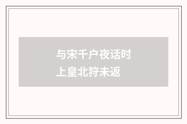 与宋千户夜话时上皇北狩未返