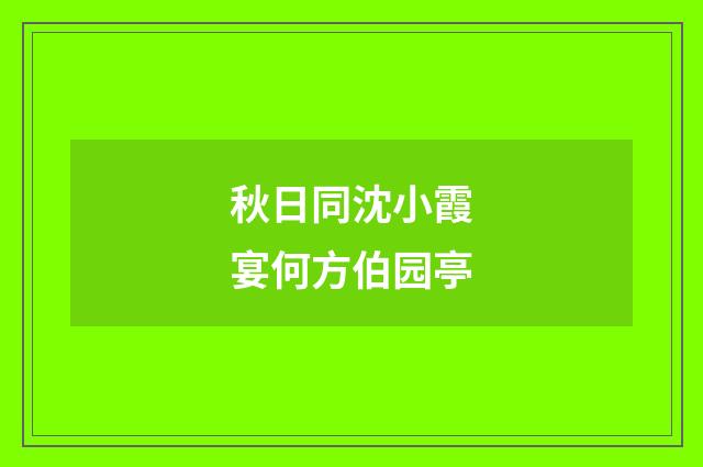 秋日同沈小霞宴何方伯园亭