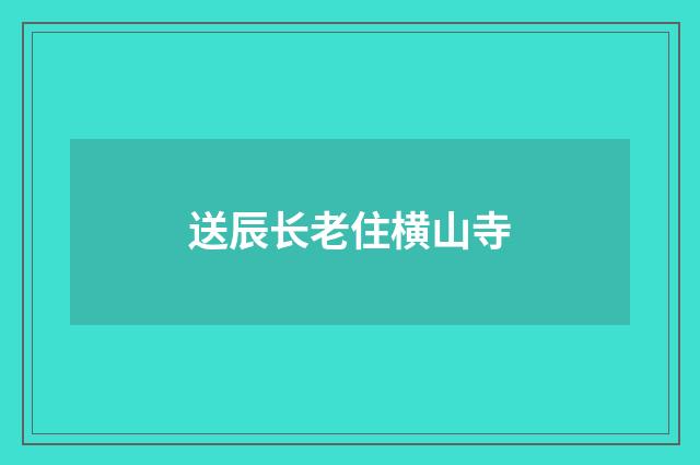 送辰长老住横山寺