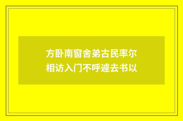 方卧南窗舍弟古民率尔相访入门不呼遽去书以