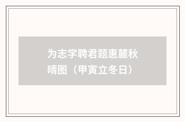 为志学聘君题惠麓秋晴图(甲寅立冬日)