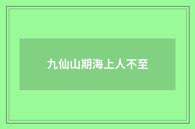 九仙山期海上人不至