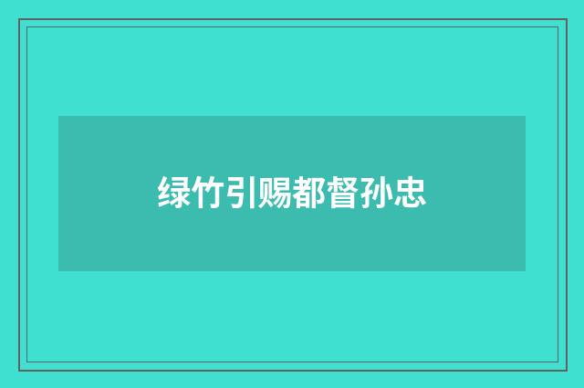 绿竹引赐都督孙忠