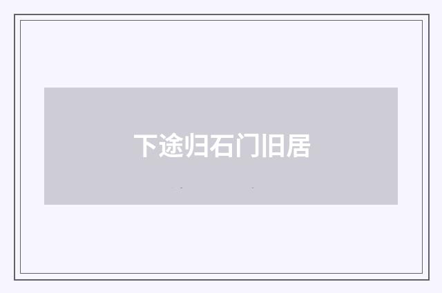 下途归石门旧居