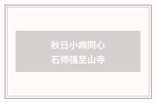 秋日小病同心石师强至山寺