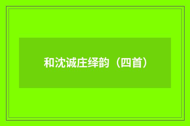 和沈诚庄绎韵（四首）