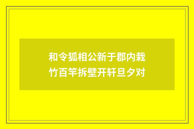 和令狐相公新于郡内栽竹百竿拆壁开轩旦夕对