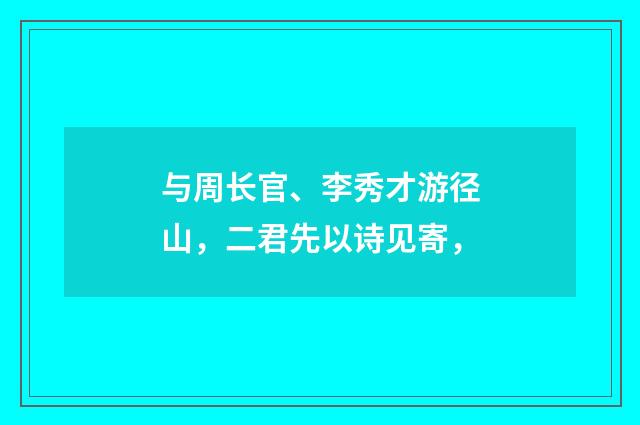 与周长官、李秀才游径山,二君先以诗见寄,