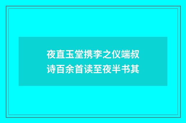 夜直玉堂携李之仪端叔诗百余首读至夜半书其