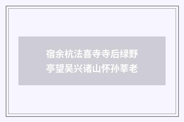 宿余杭法喜寺寺后绿野亭望吴兴诸山怀孙莘老